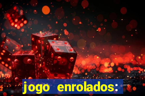 jogo enrolados: problema em dobro